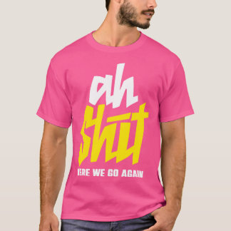 Ah here we go again T-Shirt