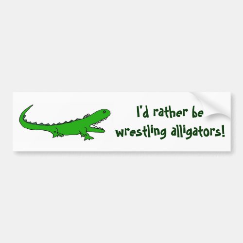 AH_ Id rather be wrestling alligators bumper stic Bumper Sticker