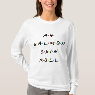Ah, Salmon Skin Roll Funny Quote With Friends T-Shirt