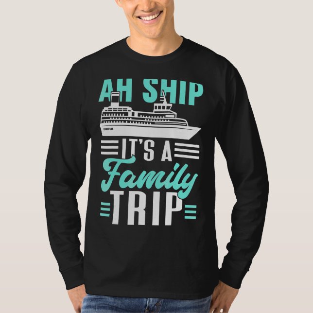 Ah Ship It's A Family Trip Cruising Cruise Ship 1 T-Shirt (Front)