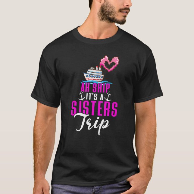 Ah Ship It's a Sisters Trip, Girls Trip Party Vaca T-Shirt (Front)