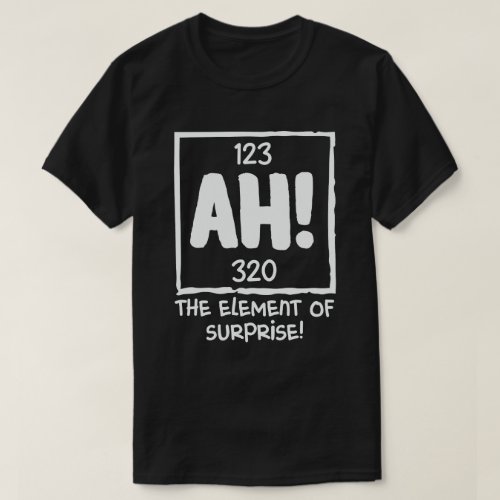 Ah The Element of Surprise Chemistry Science Humor T_Shirt