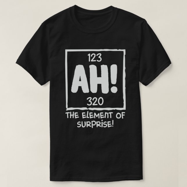 Ah The Element of Surprise Chemistry Science Humor T-Shirt (Design Front)