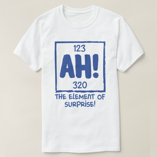 Ah The Element of Surprise Chemistry Science Humor T-Shirt (Design Front)