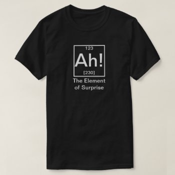 Ah! The Element Of Surprise Funny Chemistry T-shirt by eRocksFunnyTshirts at Zazzle