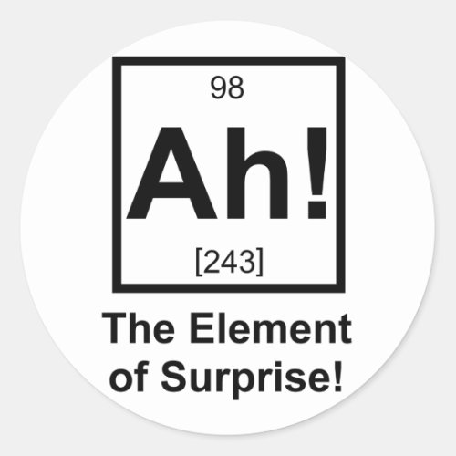 Ah the Element of Surprise Periodic Element Symbol Classic Round Sticker