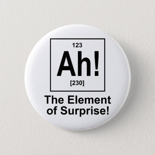 Ah The Element of Surprise Pinback Button