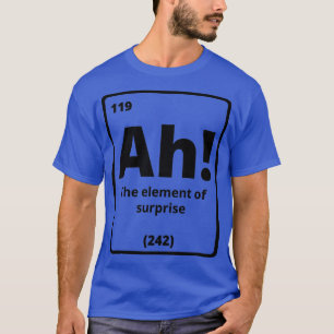 Ah The Element Of Surprise T-Shirt