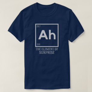 Ah the element of surprises T-Shirt