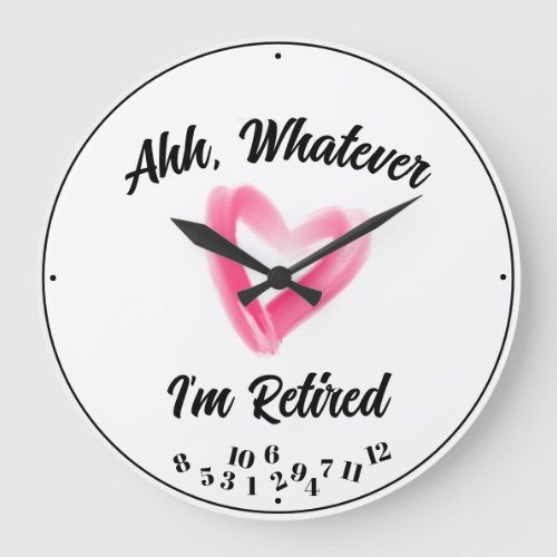Ahh Whatever Im Retired Any Saying Pink Heart  Large Clock