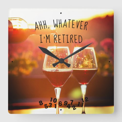 Ahh Whatever Im Retired Drinking Wine Relaxing Square Wall Clock