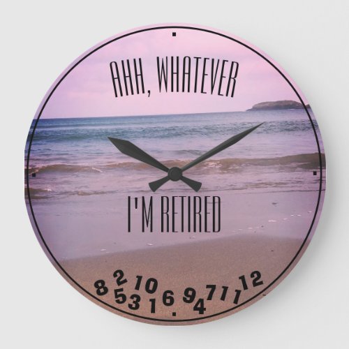 Ahh Whatever Im Retired or Any Quote Beach Large Clock