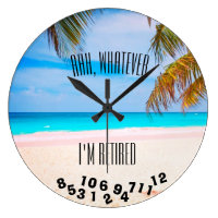 Ahh, Whatever I'm Retired or Any Saying - Beach - Large Clock