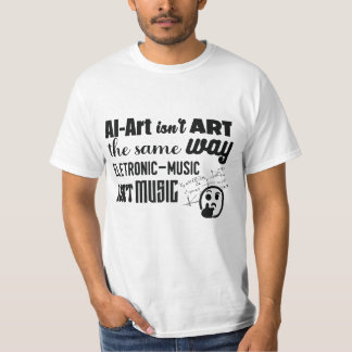 AI-Art Ins't Art The Same Way As... T-Shirt