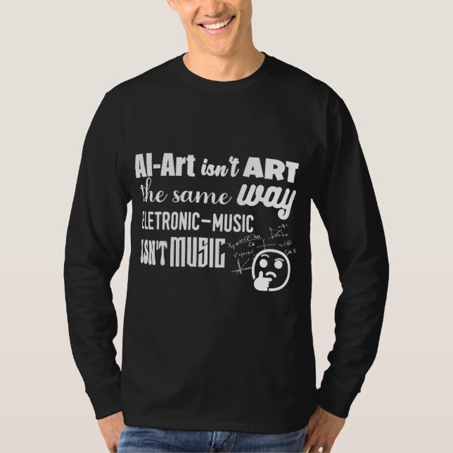 AI-Art Ins't Art The Same Way As... T-Shirt (Front)