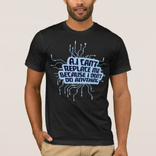 AI Can't Replace Me I Don't Do Anything Humor T-Shirt