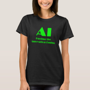 AI Fueling the Innovation Engine T-Shirt
