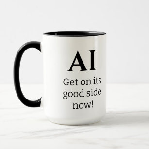 AI, Get on its good side now!  Mug