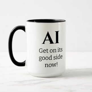 AI, Get on its good side now! Mug