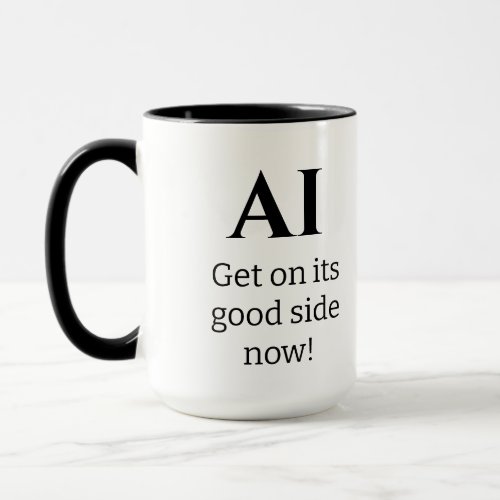 AI Get on its good side now  Mug