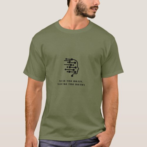 AI is the Brain youre the Brawn T_Shirt