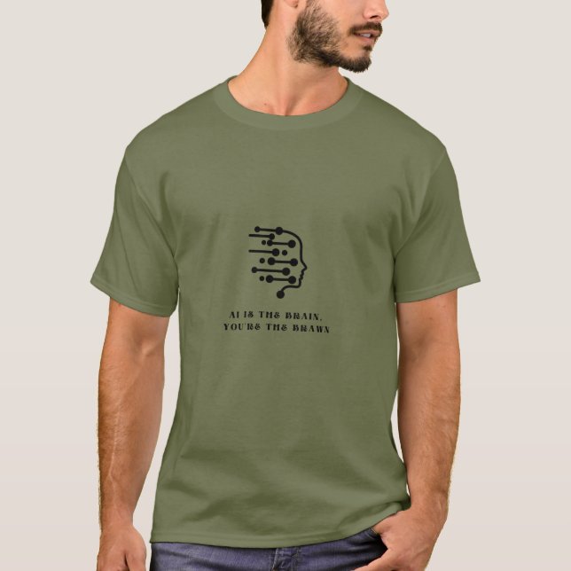 AI is the Brain you're the Brawn T-Shirt (Front)
