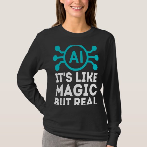 AI its like magic but real Artificial Intelligence T_Shirt