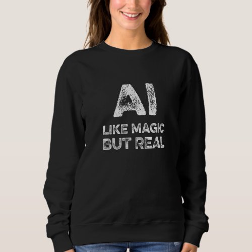AI Like Magic But Real Artificial Intelligence Rob Sweatshirt