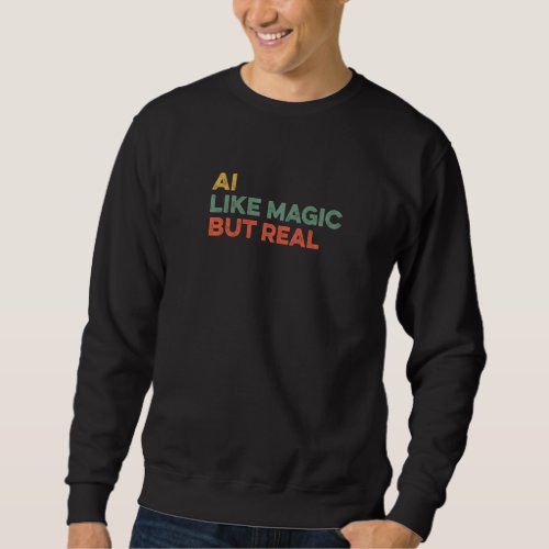 AI Like Magic But Real  Artificial Intelligence Te Sweatshirt