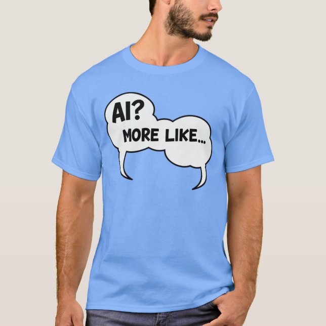 AI More Like Comic Bubble Interactive Funny AI Des T-Shirt (Front)