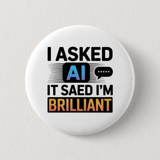 AI Said I’m Brilliant – Funny Tech Quote Button (Front)