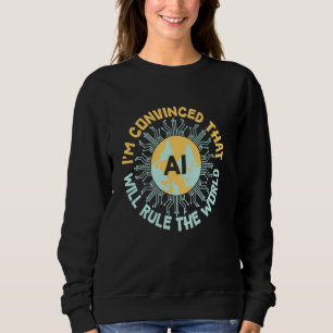 AI Will Rule the World - Funny Artificial Intellig Sweatshirt