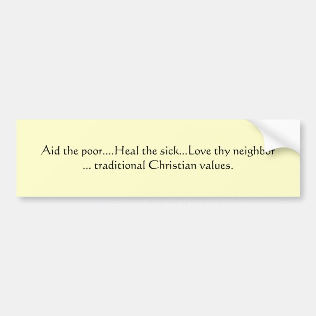 Aid the poor....Heal the sick...Love thy neighb... Bumper Sticker (Front)