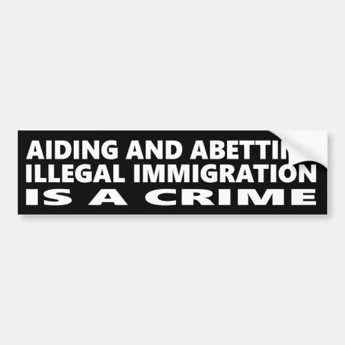Aiding And Abetting Illegal Immigration Is A Crime Bumper Sticker