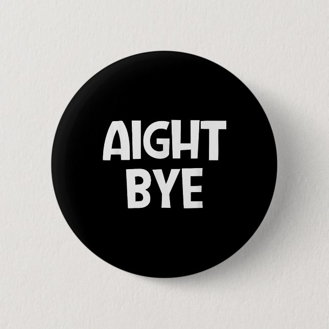 Aight Bye, Funny, Jokes, Sarcastic  Button (Front)