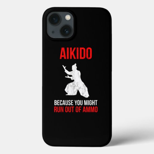 Aikido Because You Might RunOut Of Ammo Design iPhone 13 Case