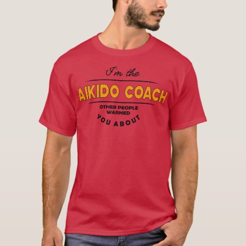 Aikido Coach Im Aikido Coach other people warned y T_Shirt