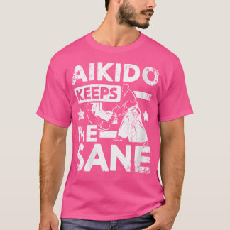 Aikido Keeps Me Sane T-Shirt