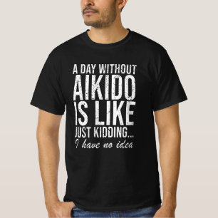 Aikido Sport Martial Arts Funny Saying Gift T-Shirt