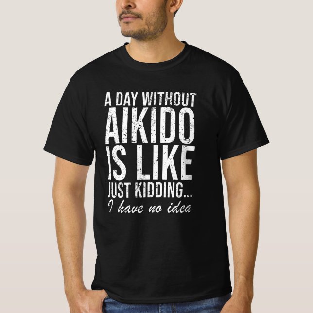 Aikido Sport Martial Arts Funny Saying Gift T-Shirt (Front)