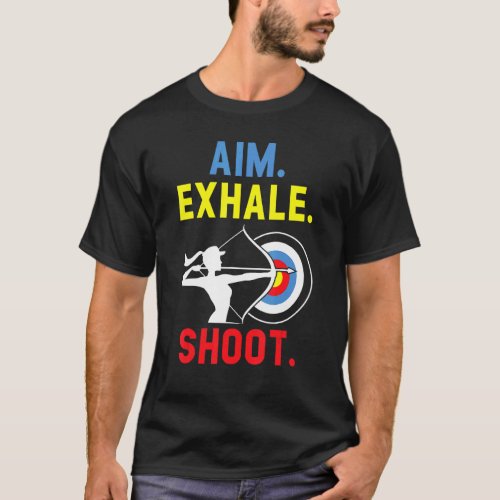 Aim Exhale Shoot Bow Arrow Shooting Archery Archer T_Shirt