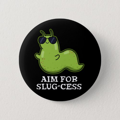 Aim For Slug_cess Funny Positive Slug Pun Dark BG Button