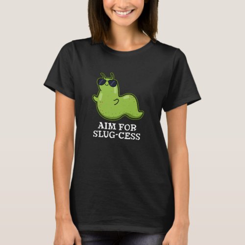 Aim For Slug_cess Funny Positive Slug Pun Dark BG T_Shirt