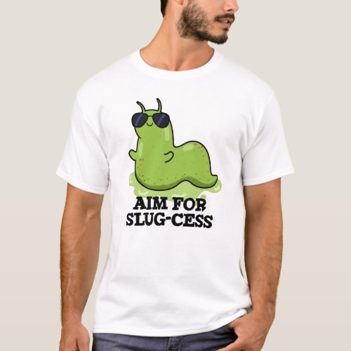 Aim For Slug_cess Funny Positive Slug Pun T_Shirt