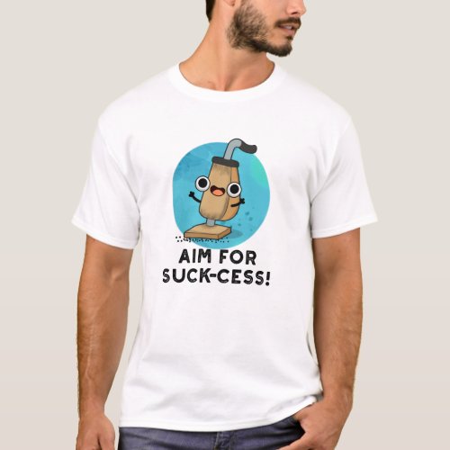 Aim For Suck_cess Funny Vacuum Cleaner Pun T_Shirt