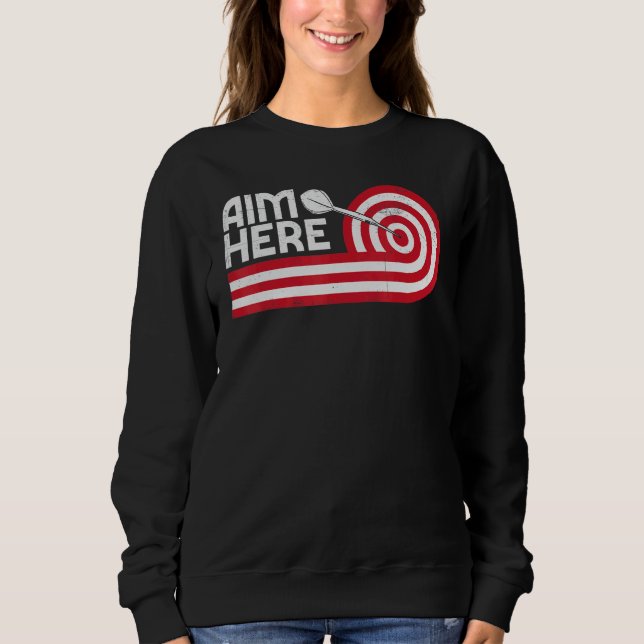 Aim Here Darts Players Bullseye Target Shooting Da Sweatshirt (Front)