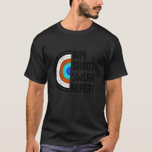 Aim Shoot Swear Repeat Archery Funny Bow Arrow Arc T-Shirt