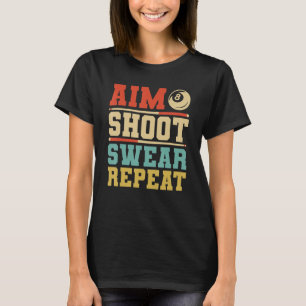 Aim Shoot Swear Repeat   Billiards  8 Ball Pool T-Shirt