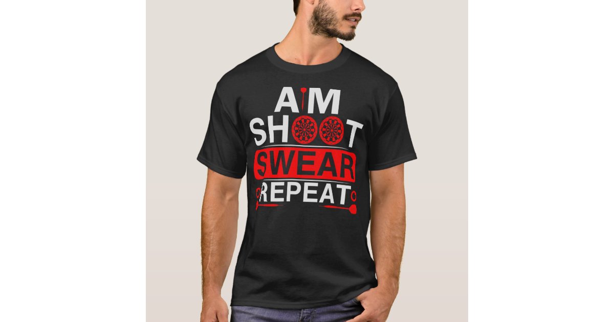 Aim Shoot Swear Repeat Darts T-Shirt | Zazzle.com