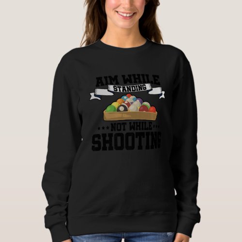 Aim While Standing Not While Shooting Billard Pool Sweatshirt